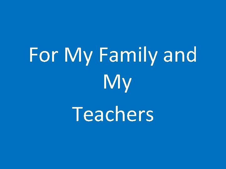 For My Family and My Teachers 