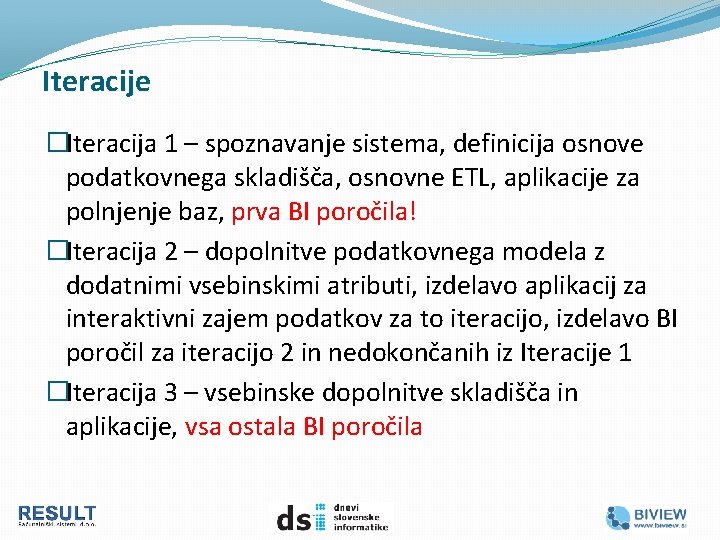 Iteracije �Iteracija 1 – spoznavanje sistema, definicija osnove podatkovnega skladišča, osnovne ETL, aplikacije za