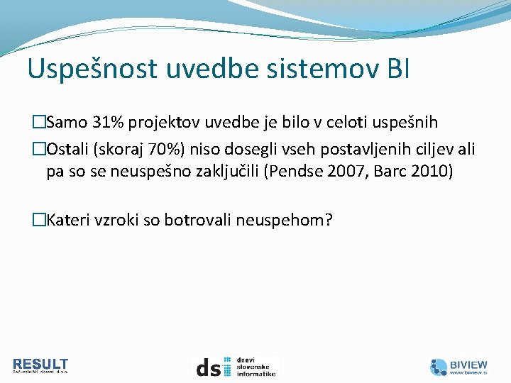 Uspešnost uvedbe sistemov BI �Samo 31% projektov uvedbe je bilo v celoti uspešnih �Ostali