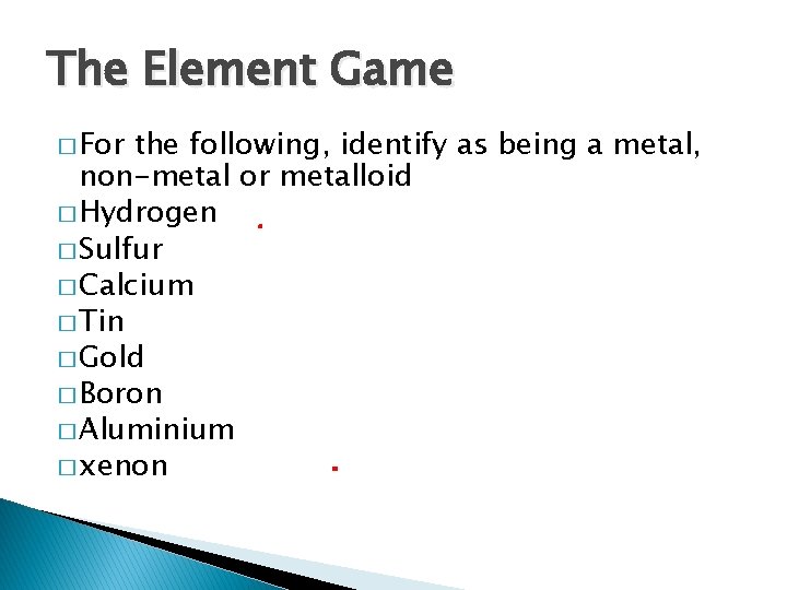 The Element Game � For the following, identify as being a metal, non-metal or