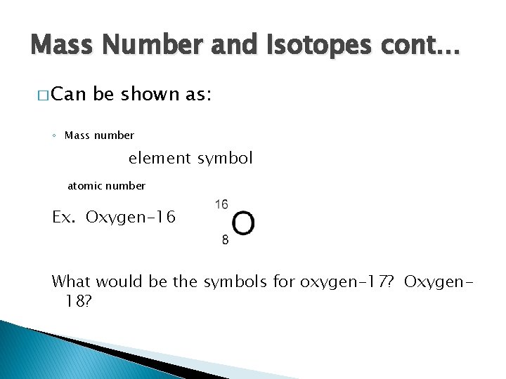 Mass Number and Isotopes cont… � Can be shown as: ◦ Mass number element