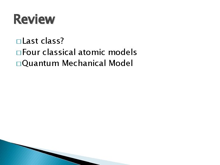 Review � Last class? � Four classical atomic models � Quantum Mechanical Model 
