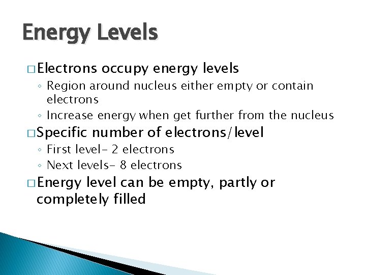 Energy Levels � Electrons occupy energy levels ◦ Region around nucleus either empty or