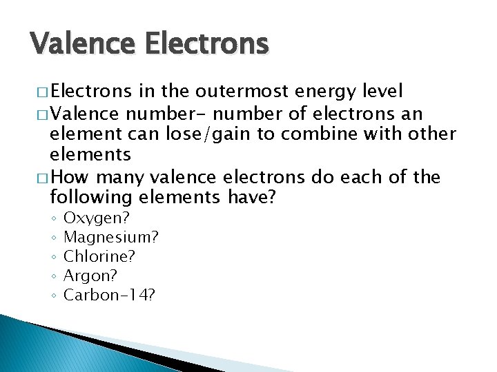 Valence Electrons � Electrons in the outermost energy level � Valence number- number of