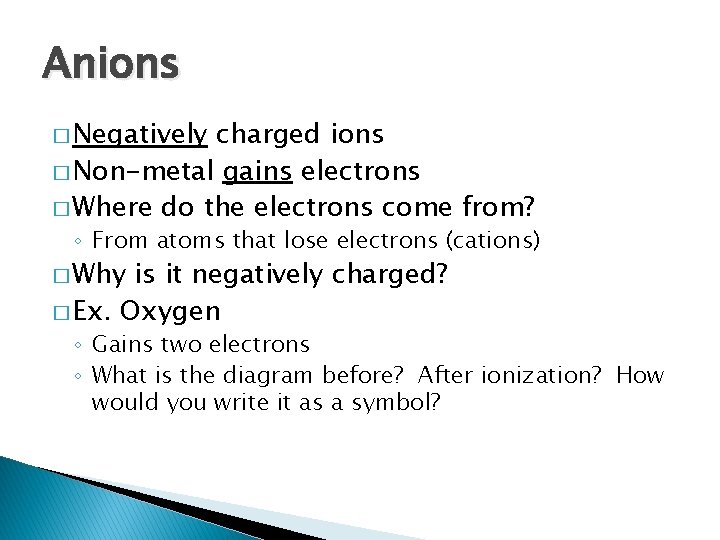 Anions � Negatively charged ions � Non-metal gains electrons � Where do the electrons