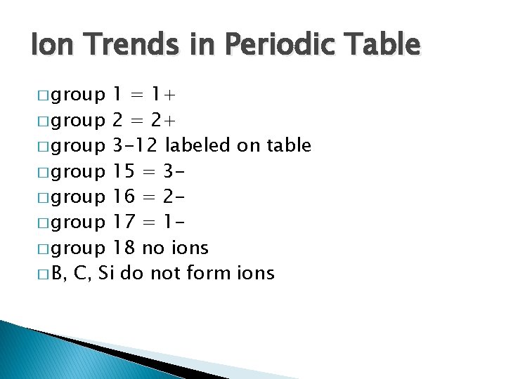Ion Trends in Periodic Table � group 1 = 1+ � group 2 =