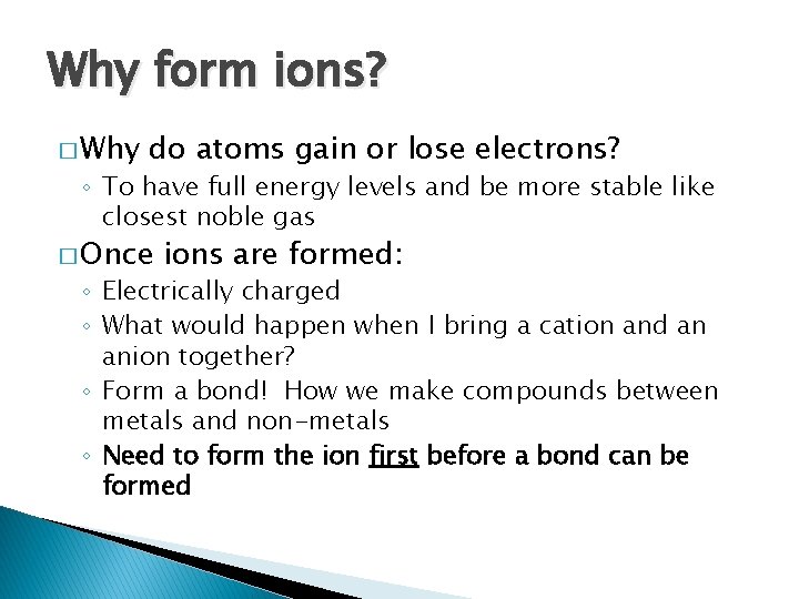 Why form ions? � Why do atoms gain or lose electrons? ◦ To have