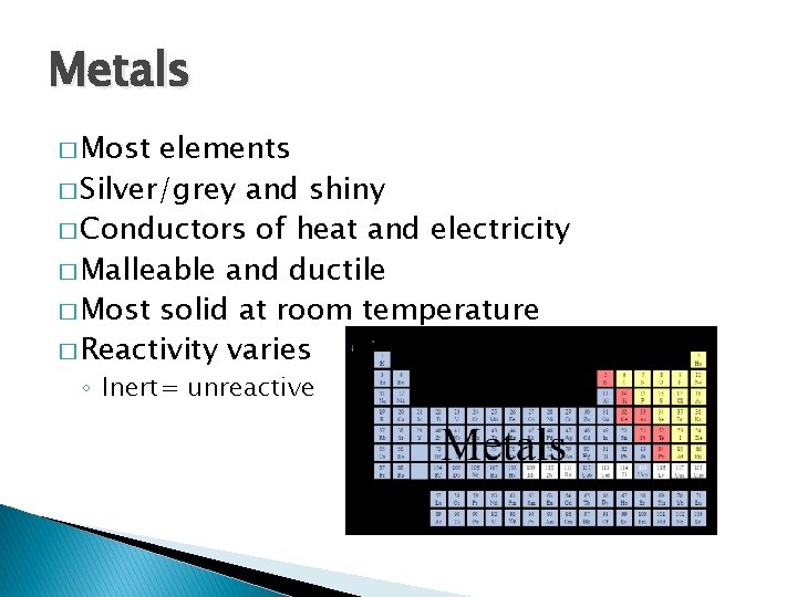 Metals � Most elements � Silver/grey and shiny � Conductors of heat and electricity