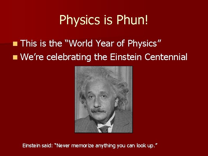 Physics is Phun! n This is the “World Year of Physics” n We’re celebrating