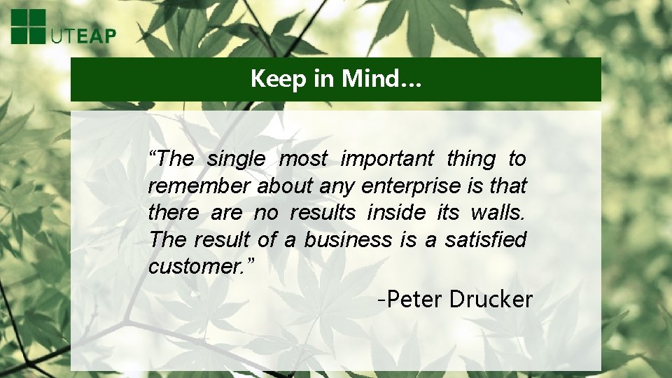 Keep in Mind… “The single most important thing to remember about any enterprise is