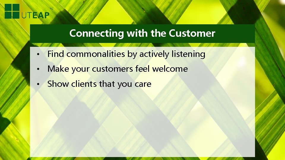 Connecting with the Customer • Find commonalities by actively listening • Make your customers