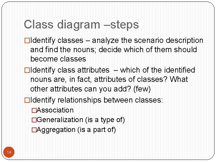 Class diagram –steps �Identify classes – analyze the scenario description and find the nouns;