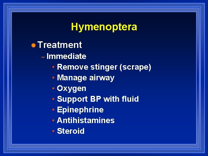 Hymenoptera l Treatment – Immediate • Remove stinger (scrape) • Manage airway • Oxygen