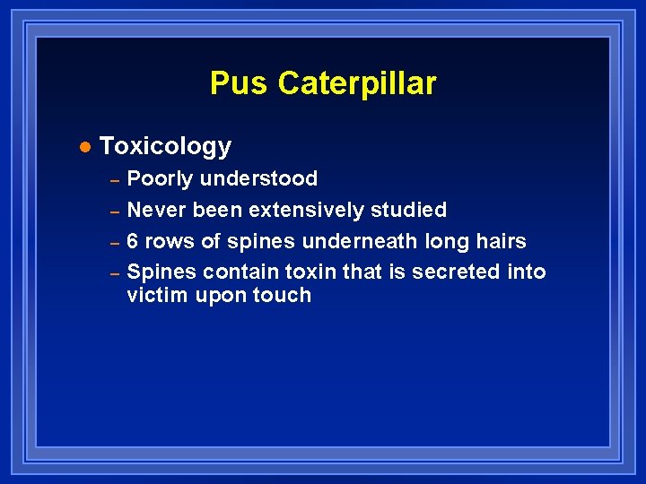 Pus Caterpillar l Toxicology – – Poorly understood Never been extensively studied 6 rows