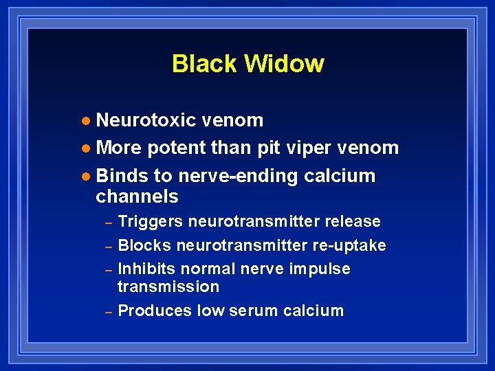 Black Widow Neurotoxic venom l More potent than pit viper venom l Binds to