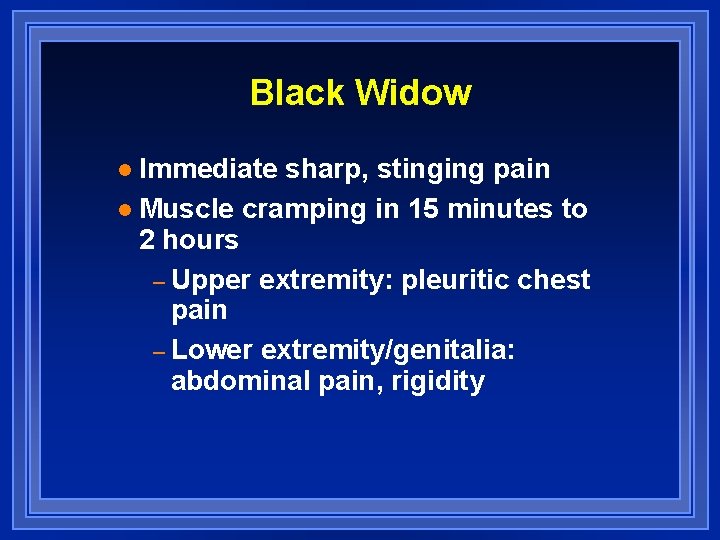 Black Widow Immediate sharp, stinging pain l Muscle cramping in 15 minutes to 2