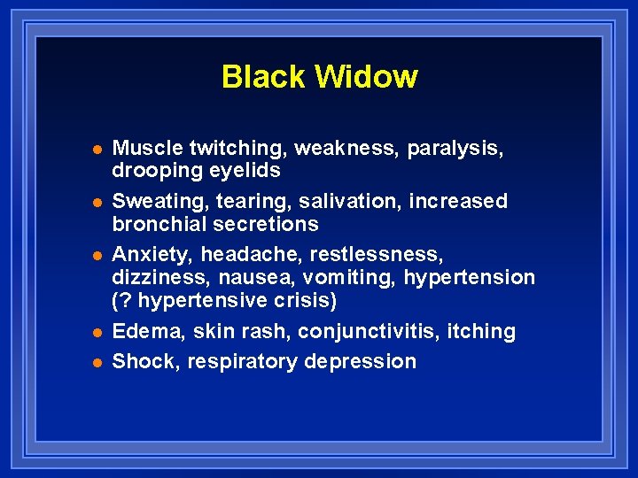 Black Widow l l l Muscle twitching, weakness, paralysis, drooping eyelids Sweating, tearing, salivation,
