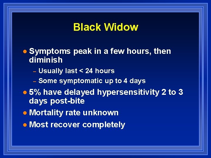 Black Widow l Symptoms peak in a few hours, then diminish – – Usually