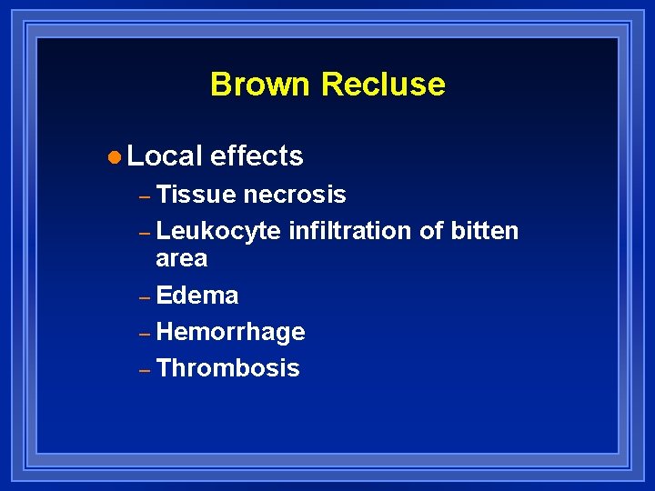 Brown Recluse l Local effects – Tissue necrosis – Leukocyte infiltration of bitten area