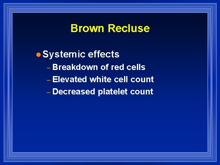 Brown Recluse l Systemic effects – Breakdown of red cells – Elevated white cell