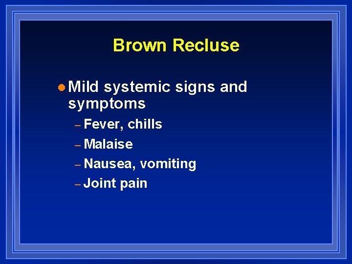 Brown Recluse l Mild systemic signs and symptoms – Fever, chills – Malaise –