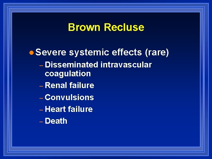 Brown Recluse l Severe systemic effects (rare) – Disseminated coagulation – Renal failure –