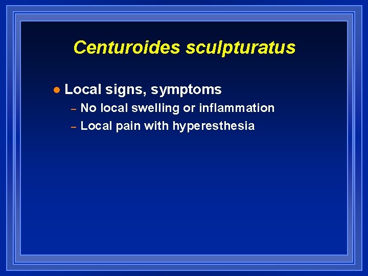 Centuroides sculpturatus l Local signs, symptoms – – No local swelling or inflammation Local