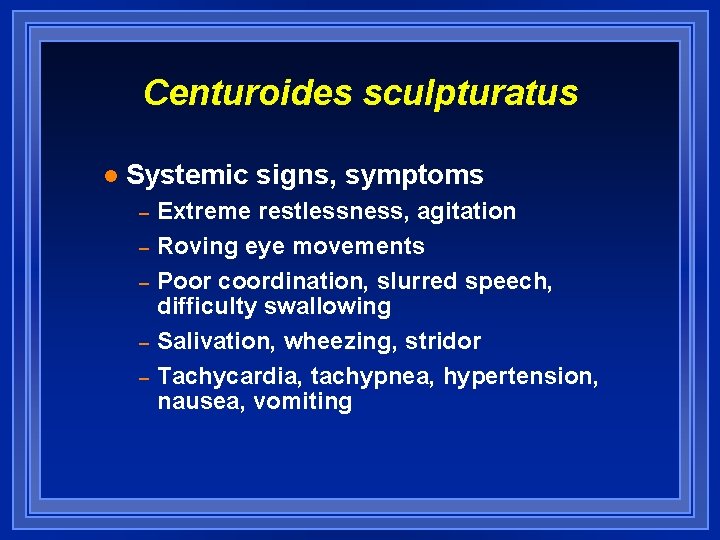 Centuroides sculpturatus l Systemic signs, symptoms – – – Extreme restlessness, agitation Roving eye