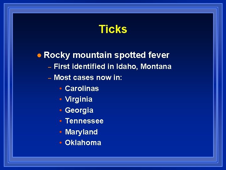 Ticks l Rocky mountain spotted fever – – First identified in Idaho, Montana Most