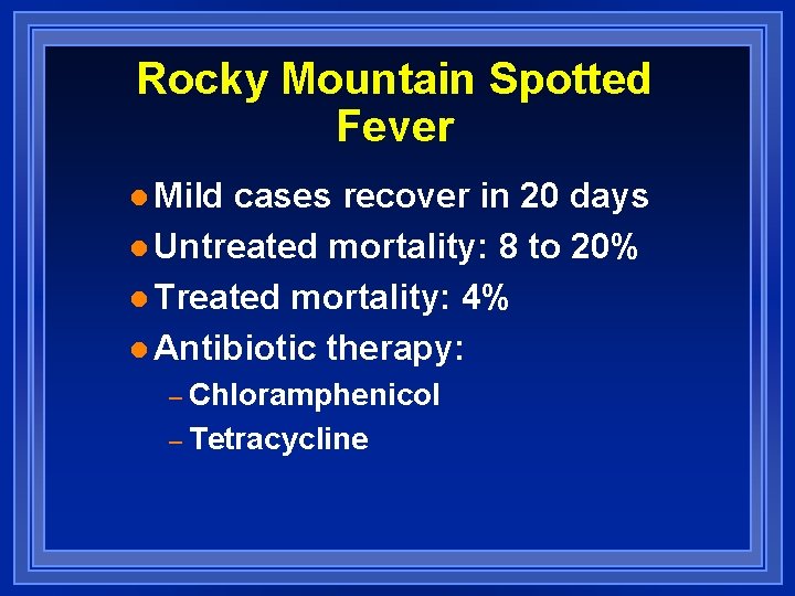 Rocky Mountain Spotted Fever l Mild cases recover in 20 days l Untreated mortality: