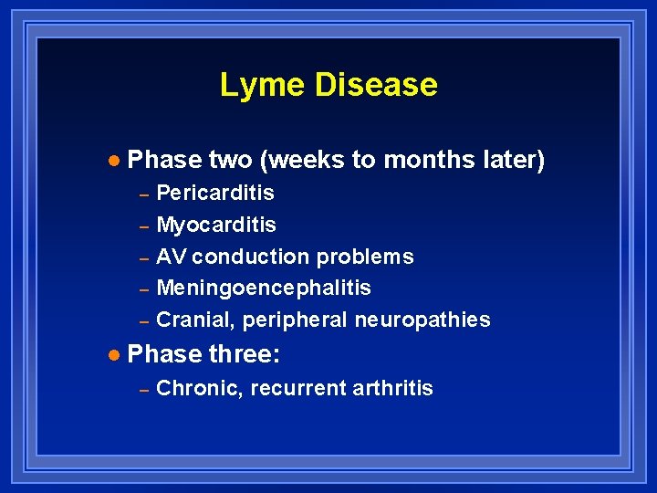 Lyme Disease l Phase two (weeks to months later) – – – l Pericarditis