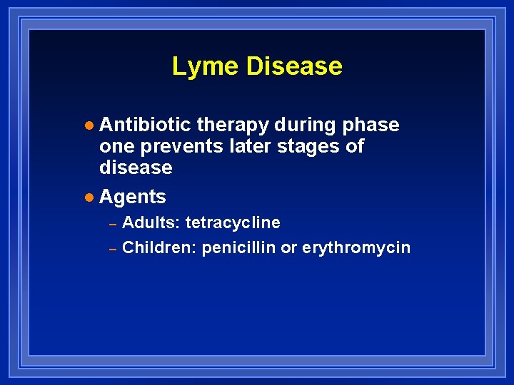 Lyme Disease Antibiotic therapy during phase one prevents later stages of disease l Agents