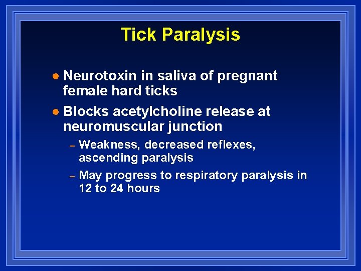 Tick Paralysis Neurotoxin in saliva of pregnant female hard ticks l Blocks acetylcholine release