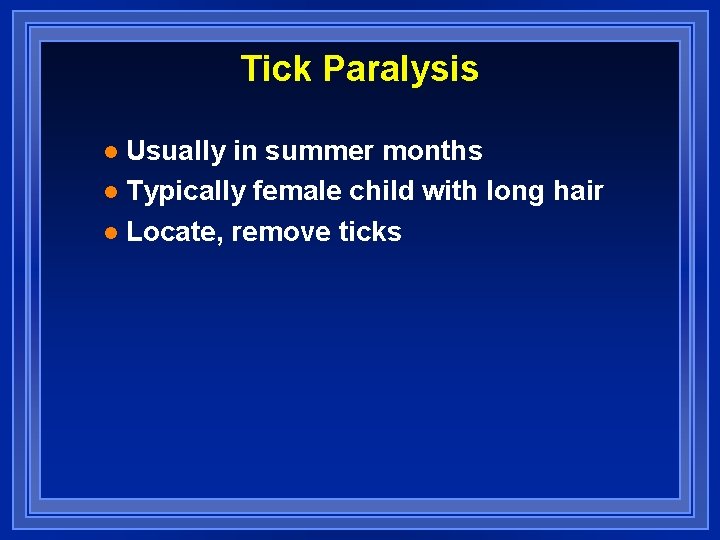 Tick Paralysis Usually in summer months l Typically female child with long hair l