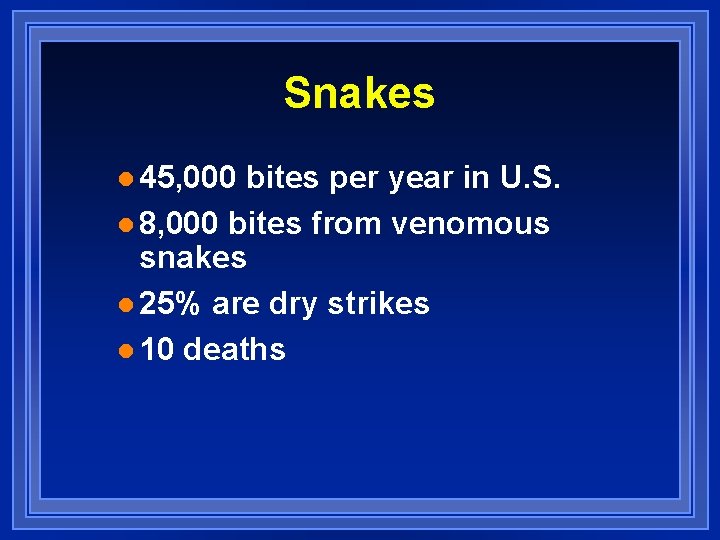 Snakes l 45, 000 bites per year in U. S. l 8, 000 bites