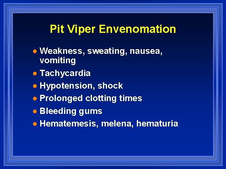 Pit Viper Envenomation Weakness, sweating, nausea, vomiting l Tachycardia l Hypotension, shock l Prolonged