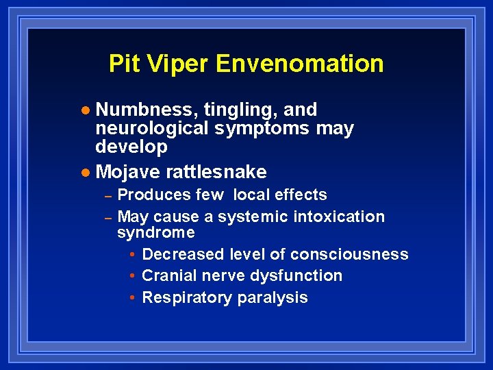 Pit Viper Envenomation Numbness, tingling, and neurological symptoms may develop l Mojave rattlesnake l