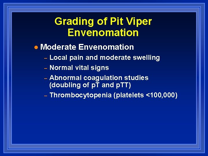 Grading of Pit Viper Envenomation l Moderate Envenomation – – Local pain and moderate