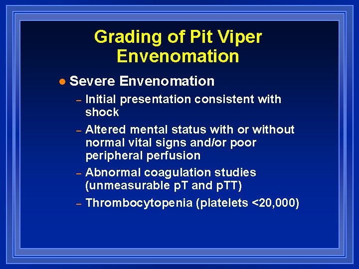 Grading of Pit Viper Envenomation l Severe Envenomation – – Initial presentation consistent with