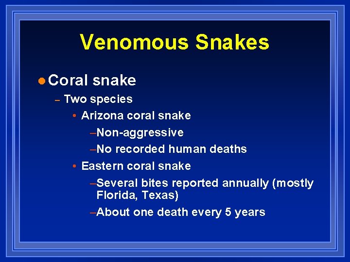 Venomous Snakes l Coral snake – Two species • Arizona coral snake –Non-aggressive –No