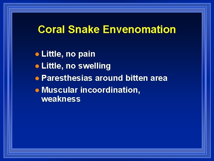 Coral Snake Envenomation Little, no pain l Little, no swelling l Paresthesias around bitten