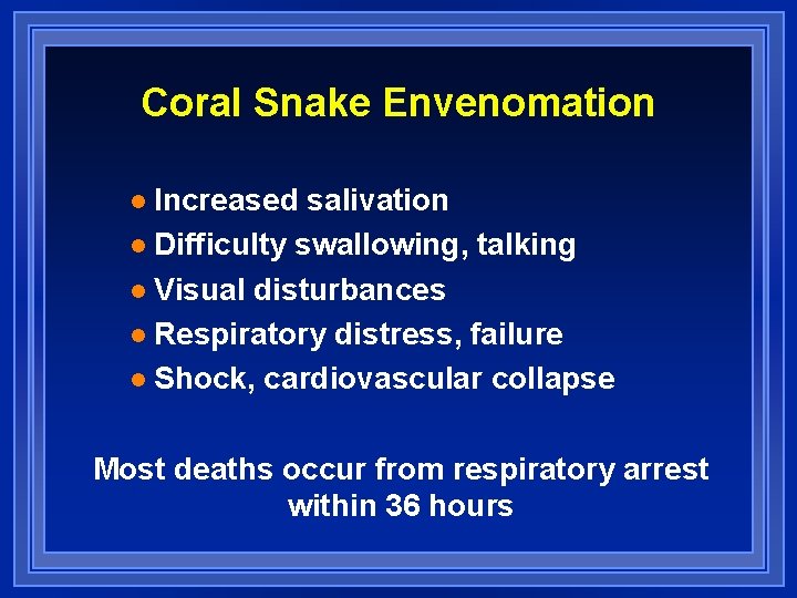 Coral Snake Envenomation Increased salivation l Difficulty swallowing, talking l Visual disturbances l Respiratory