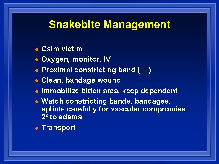 Snakebite Management l l l l Calm victim Oxygen, monitor, IV Proximal constricting band