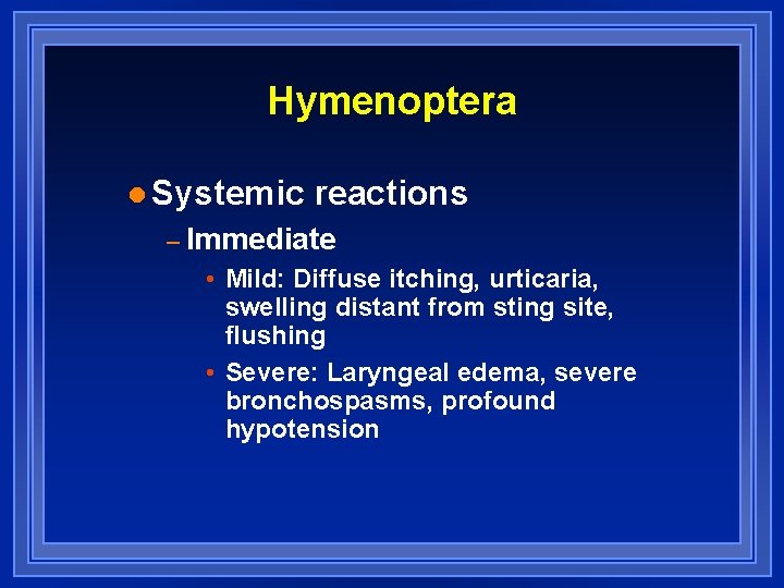 Hymenoptera l Systemic reactions – Immediate • Mild: Diffuse itching, urticaria, swelling distant from