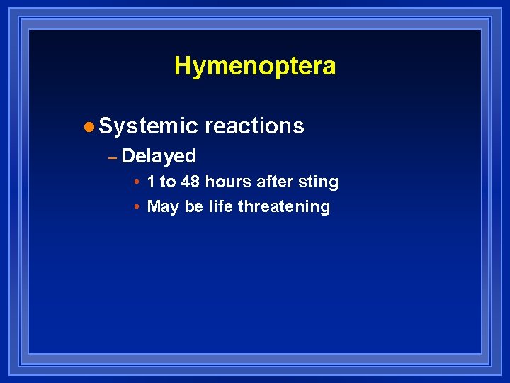 Hymenoptera l Systemic reactions – Delayed • 1 to 48 hours after sting •