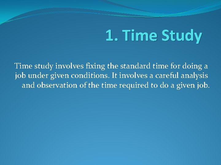 1. Time Study Time study involves fixing the standard time for doing a job