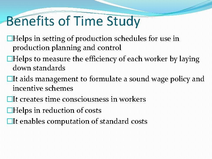 Benefits of Time Study �Helps in setting of production schedules for use in production