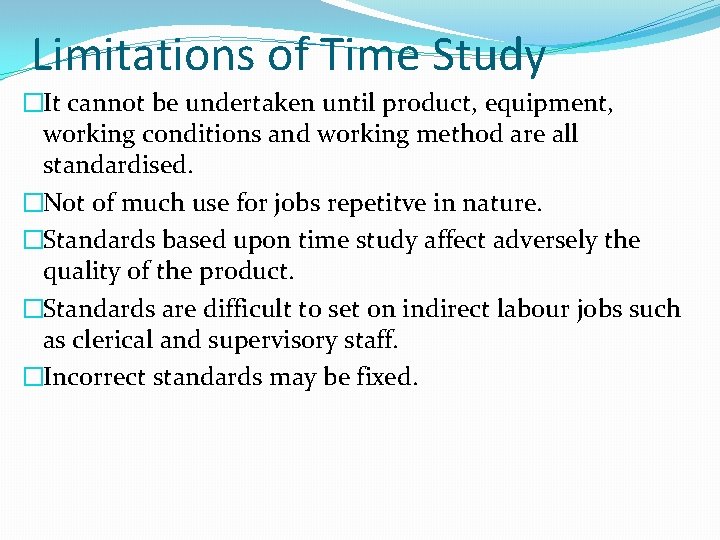 Limitations of Time Study �It cannot be undertaken until product, equipment, working conditions and