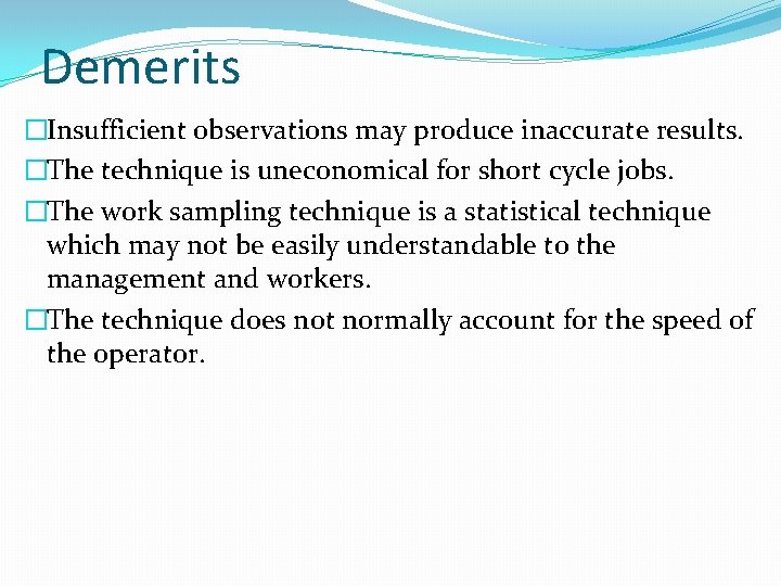 Demerits �Insufficient observations may produce inaccurate results. �The technique is uneconomical for short cycle