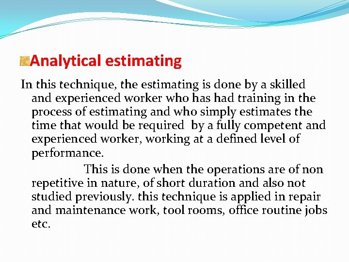 Analytical estimating In this technique, the estimating is done by a skilled and experienced